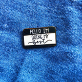 "Hello I'm Doing My Best" Nametag Enamel Pin - BLACK